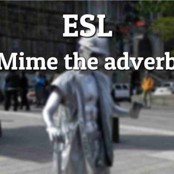 ESL Mime the adverb